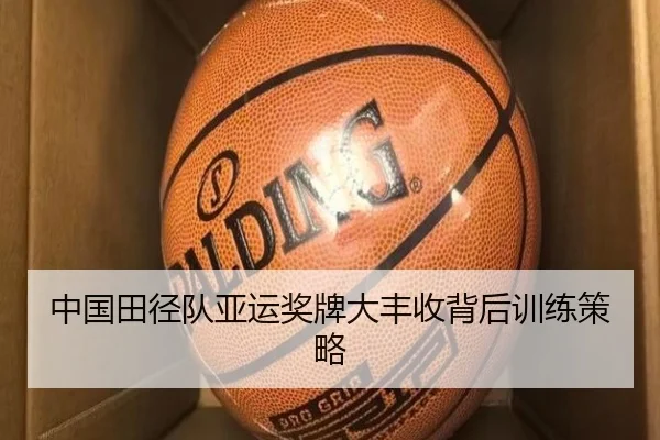 中国田径队亚运奖牌大丰收背后训练策略